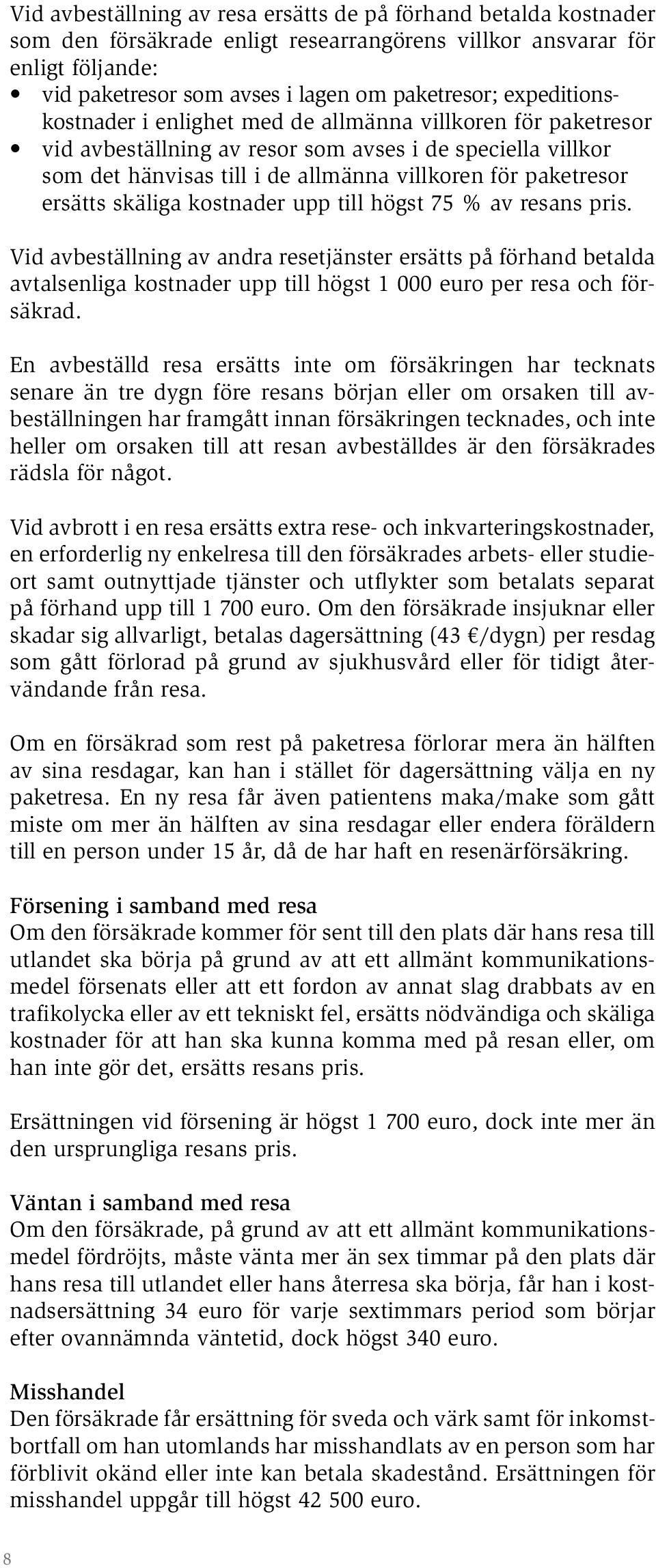 ersätts skäliga kostnader upp till högst 75 % av resans pris.