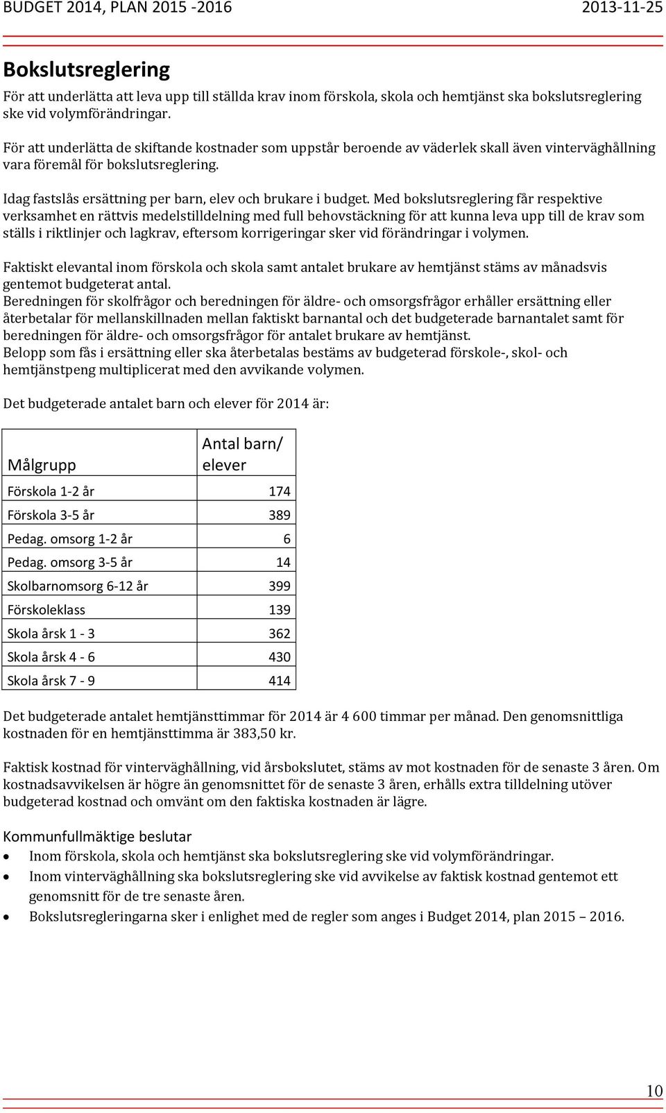 Idag fastslås ersättning per barn, elev och brukare i budget.