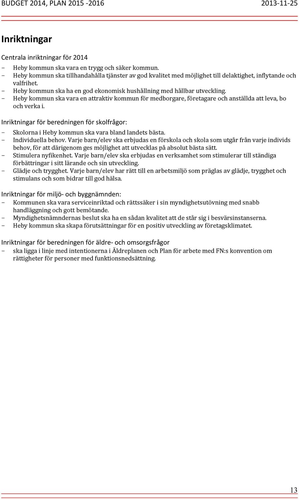 - Heby kommun ska vara en attraktiv kommun för medborgare, företagare och anställda att leva, bo och verka i.