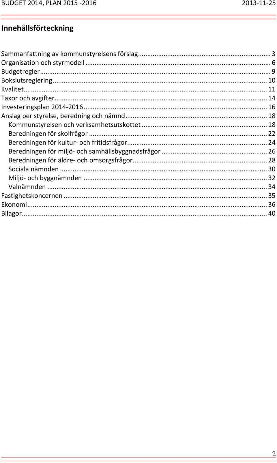 .. 18 Beredningen för skolfrågor... 22 Beredningen för kultur- och fritidsfrågor... 24 Beredningen för miljö- och samhällsbyggnadsfrågor.