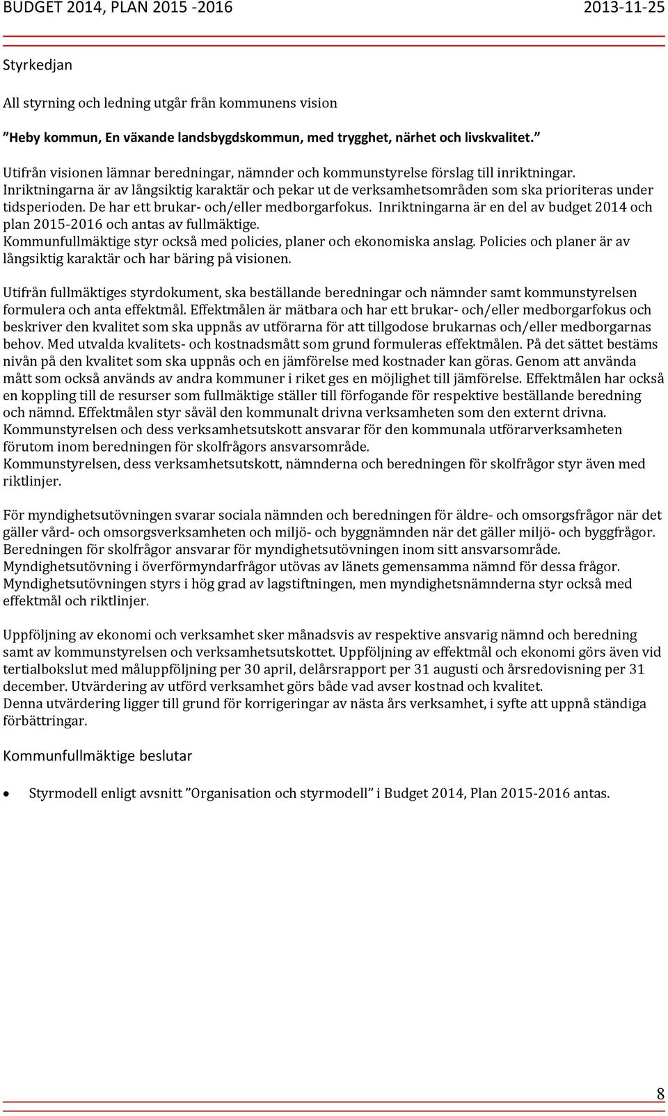 Inriktningarna är av långsiktig karaktär och pekar ut de verksamhetsområden som ska prioriteras under tidsperioden. De har ett brukar- och/eller medborgarfokus.