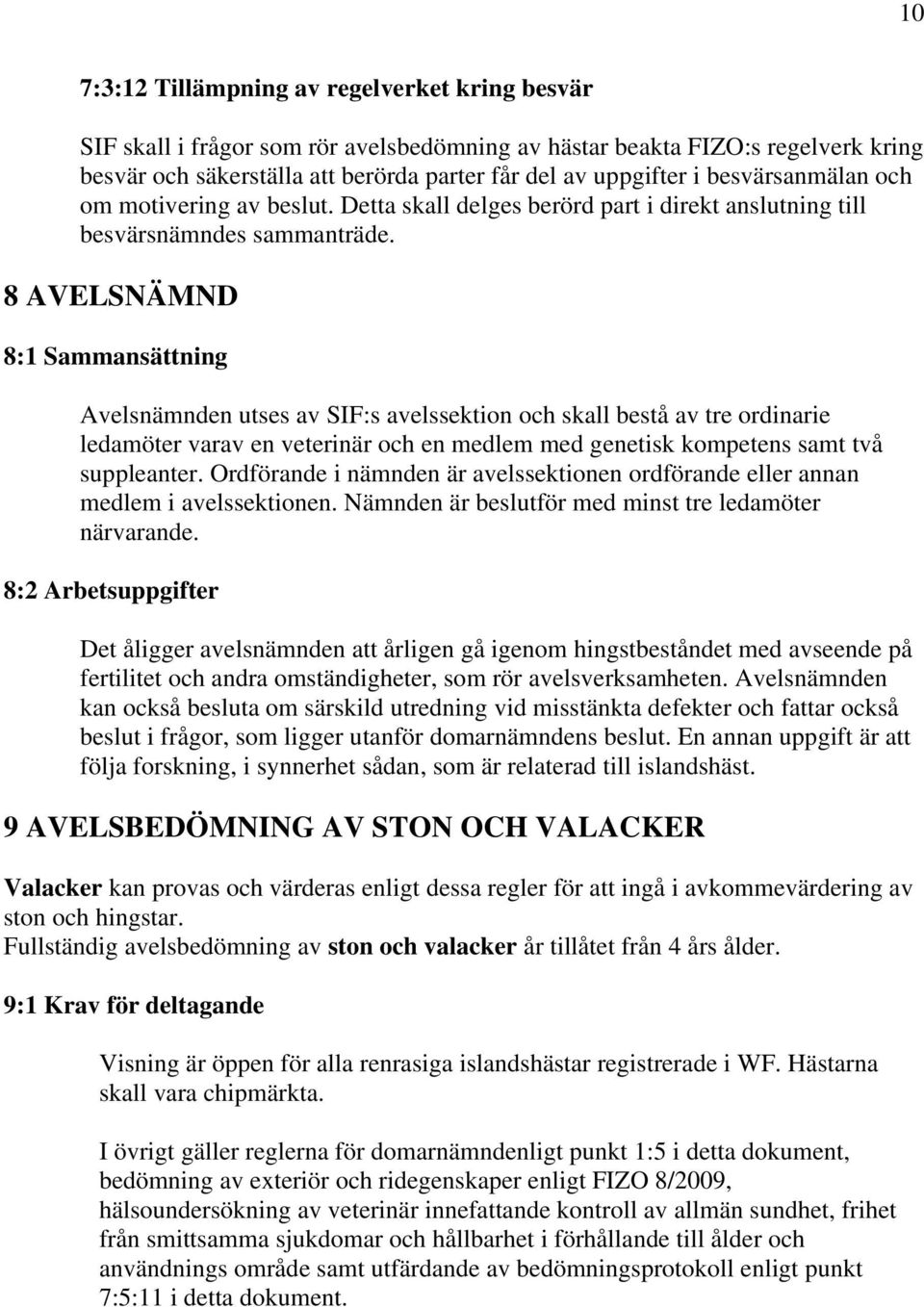 8 AVELSNÄMND 8:1 Sammansättning Avelsnämnden utses av SIF:s avelssektion och skall bestå av tre ordinarie ledamöter varav en veterinär och en medlem med genetisk kompetens samt två suppleanter.