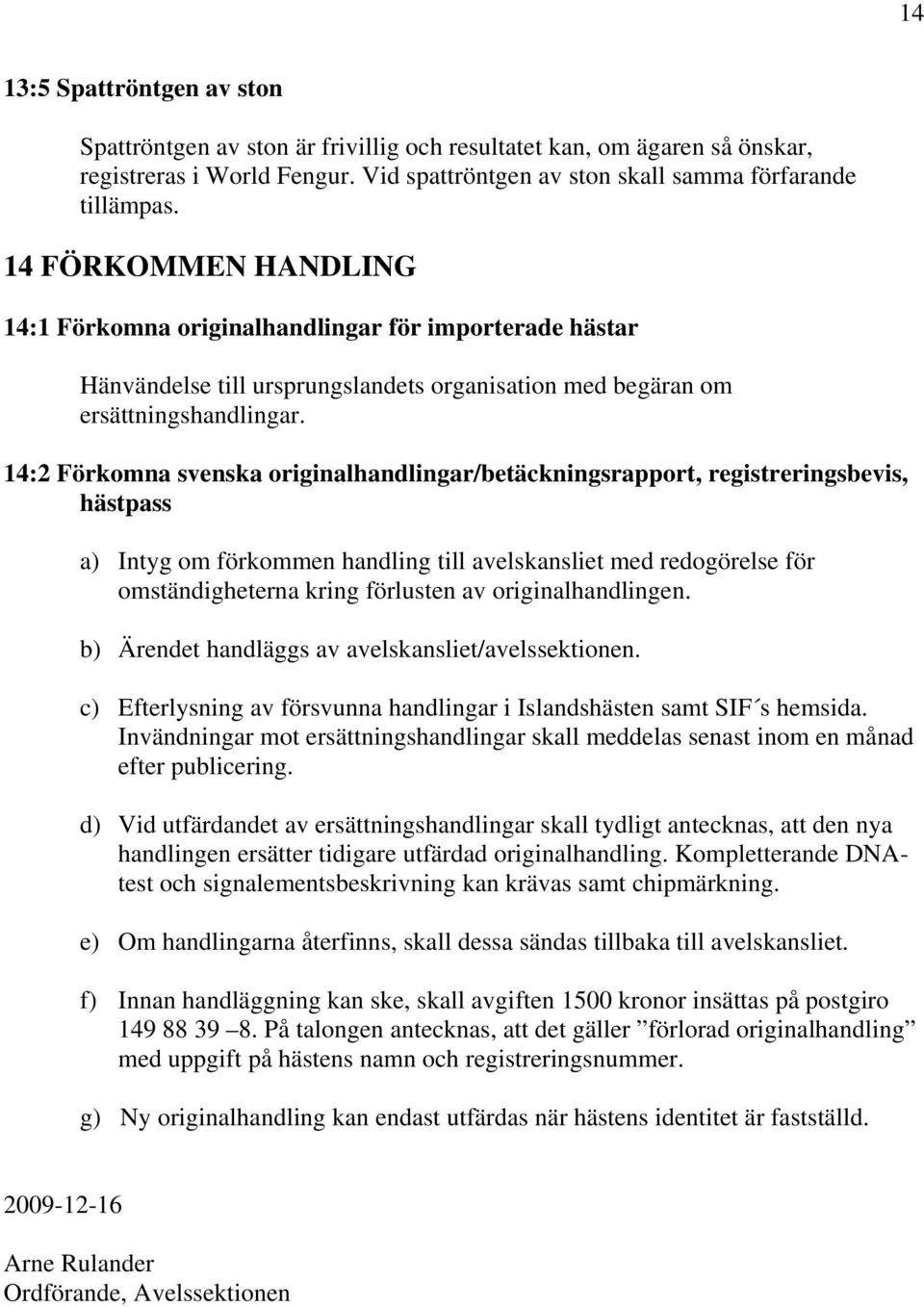 14:2 Förkomna svenska originalhandlingar/betäckningsrapport, registreringsbevis, hästpass a) Intyg om förkommen handling till avelskansliet med redogörelse för omständigheterna kring förlusten av