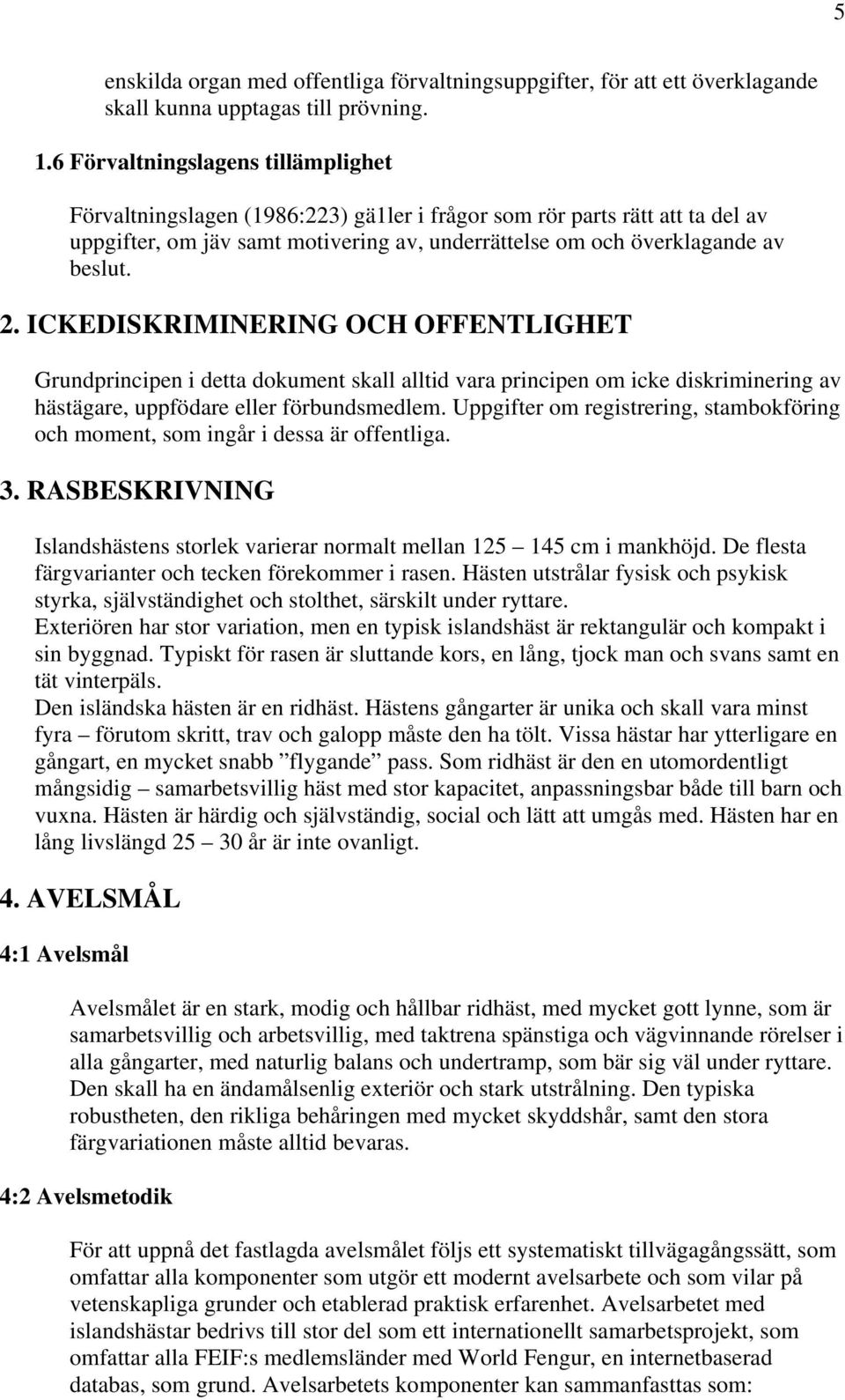 ICKEDISKRIMINERING OCH OFFENTLIGHET Grundprincipen i detta dokument skall alltid vara principen om icke diskriminering av hästägare, uppfödare eller förbundsmedlem.