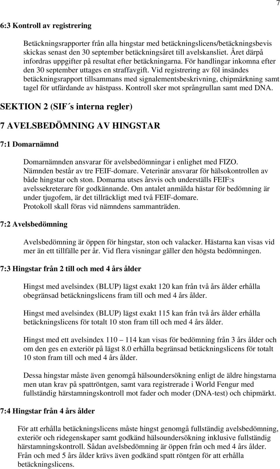 Vid registrering av föl insändes betäckningsrapport tillsammans med signalementsbeskrivning, chipmärkning samt tagel för utfärdande av hästpass. Kontroll sker mot språngrullan samt med DNA.