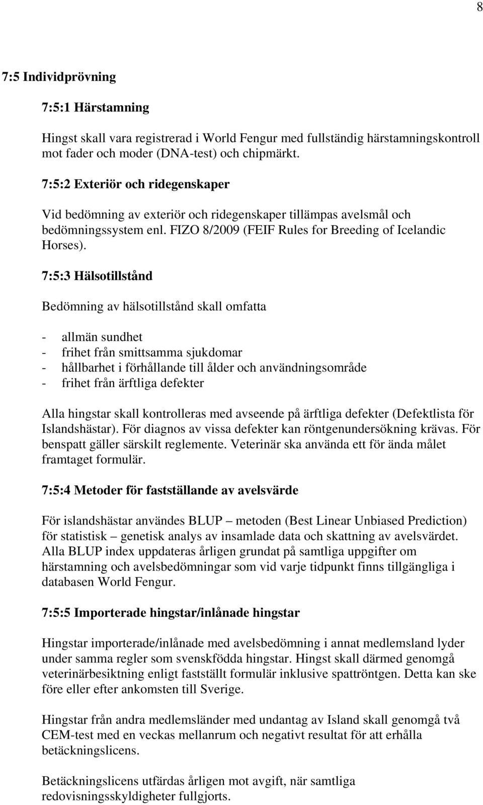 7:5:3 Hälsotillstånd Bedömning av hälsotillstånd skall omfatta - allmän sundhet - frihet från smittsamma sjukdomar - hållbarhet i förhållande till ålder och användningsområde - frihet från ärftliga