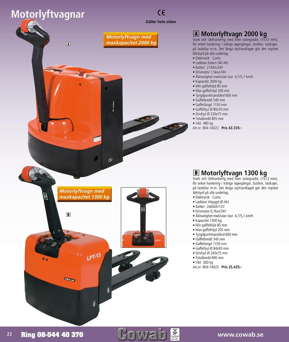 Elektronik Curtis Laddare Extern (40 Ah) Batteri 210Ah/24V Drivmotor 1,5kw/24V Åkhastighet med/utan last 4,7/5,1 km/h Kapacitet 2000 kg Min gaffelhöjd 85 mm Max gaffelhöjd 200 mm Tyngdpunktsavstånd