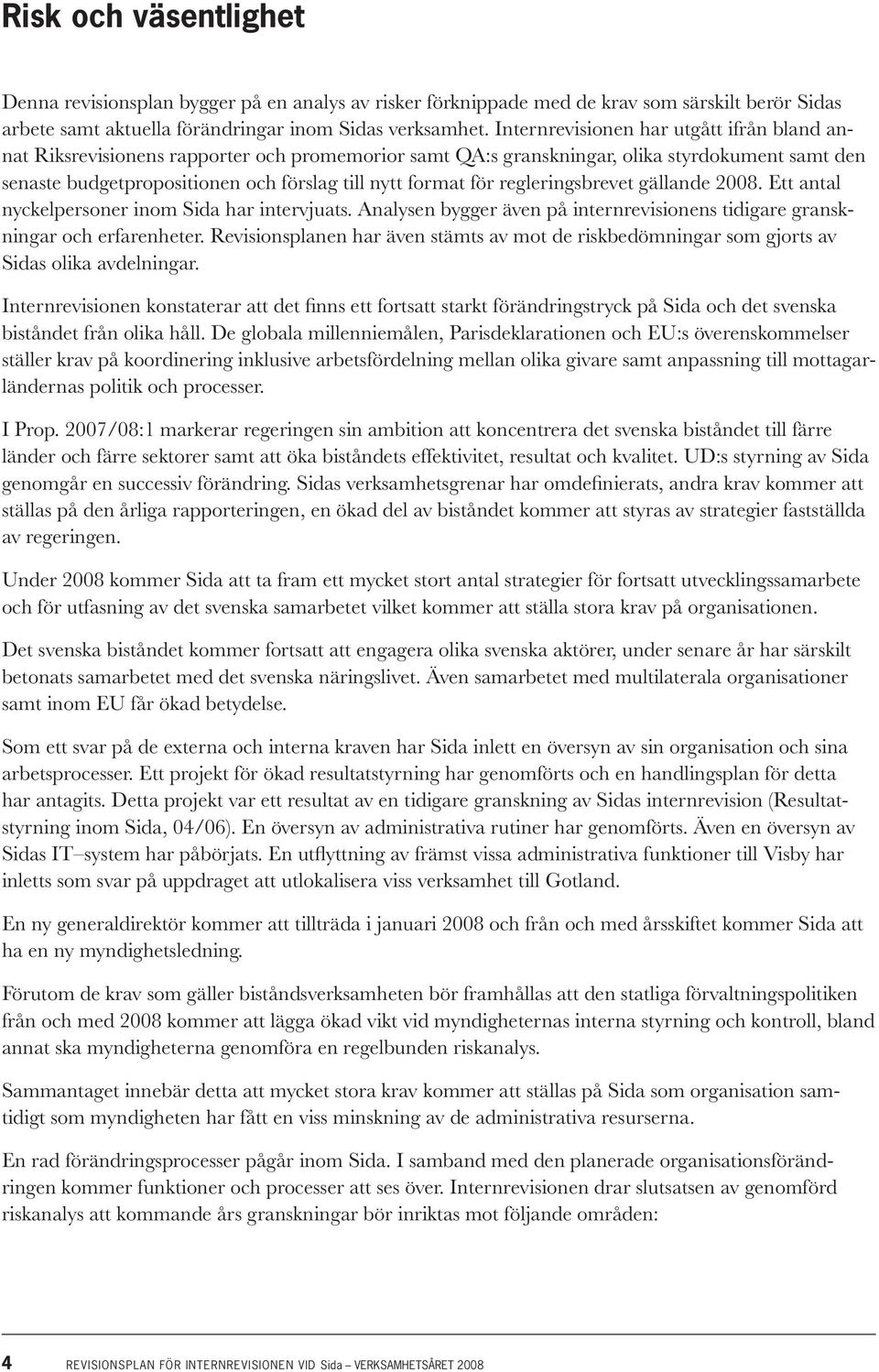 för regleringsbrevet gällande 2008. Ett antal nyckelpersoner inom Sida har intervjuats. Analysen bygger även på internrevisionens tidigare granskningar och erfarenheter.