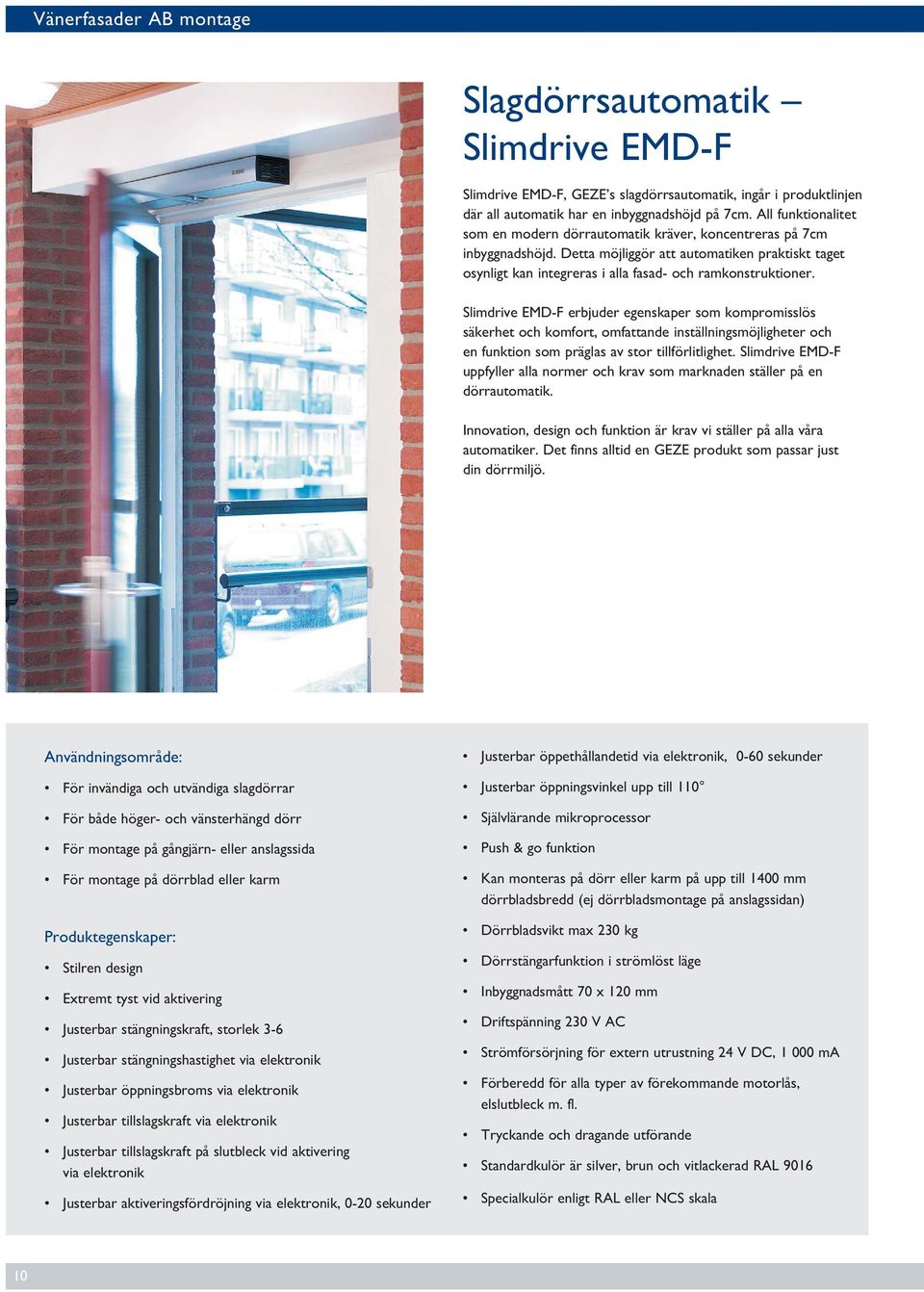 Slimdrive EMD-F erbjuder egenskaper som kompromisslös säkerhet och komfort, omfattande inställningsmöjligheter och en funktion som präglas av stor tillförlitlighet.