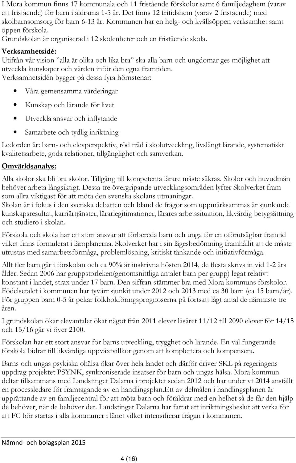 Grundskolan är organiserad i 12 skolenheter och en fristående skola.