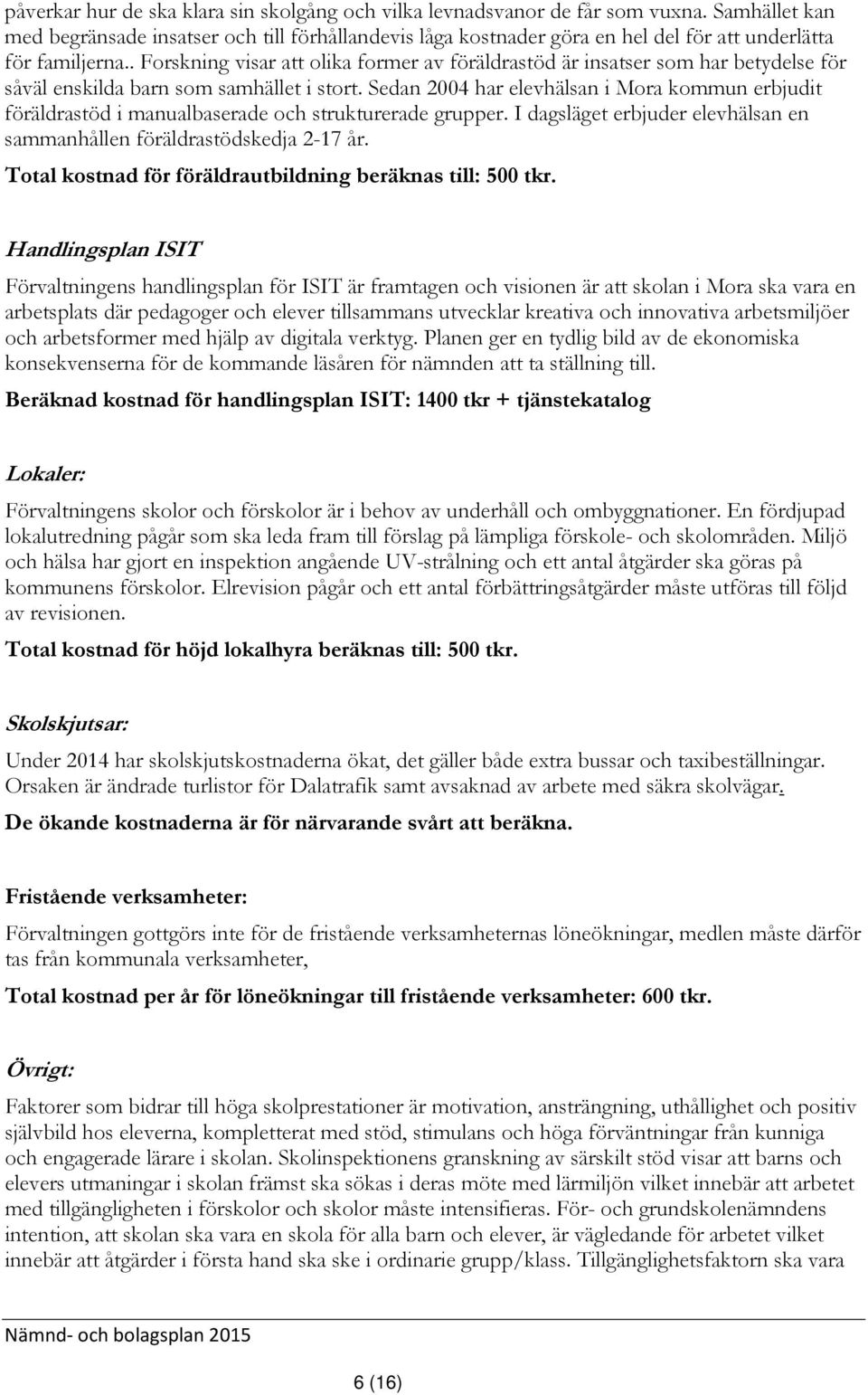 . Forskning visar att olika former av föräldrastöd är insatser som har betydelse för såväl enskilda barn som samhället i stort.