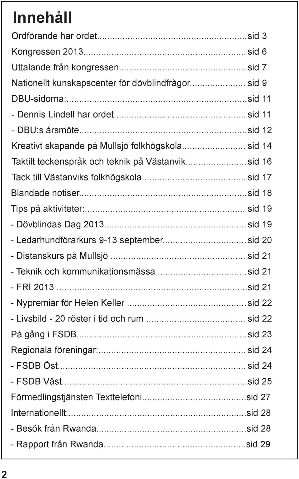 .. sid 16 Tack till Västanviks folkhögskola... sid 17 Blandade notiser... sid 18 Tips på aktiviteter:... sid 19 - Dövblindas Dag 2013... sid 19 - Ledarhundförarkurs 9-13 september.