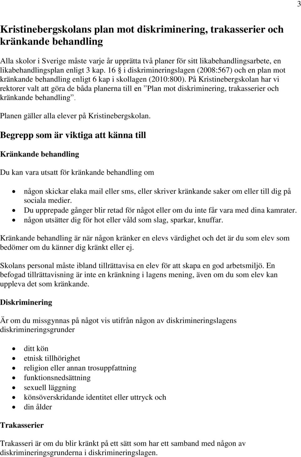 På Kristinebergskolan har vi rektorer valt att göra de båda planerna till en Plan mot diskriminering, trakasserier och kränkande behandling. Planen gäller alla elever på Kristinebergskolan.
