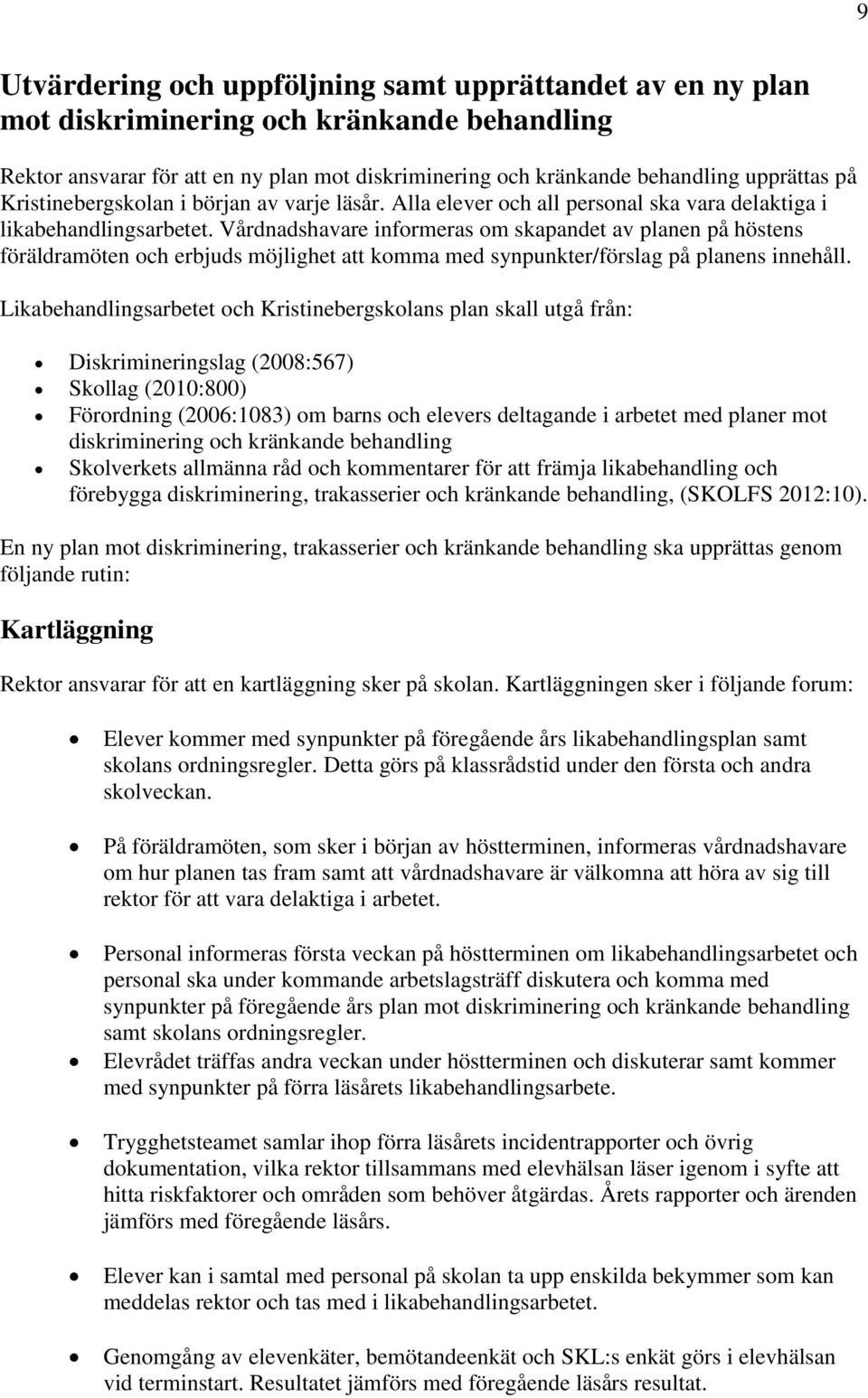 Vårdnadshavare informeras om skapandet av planen på höstens föräldramöten och erbjuds möjlighet att komma med synpunkter/förslag på planens innehåll.