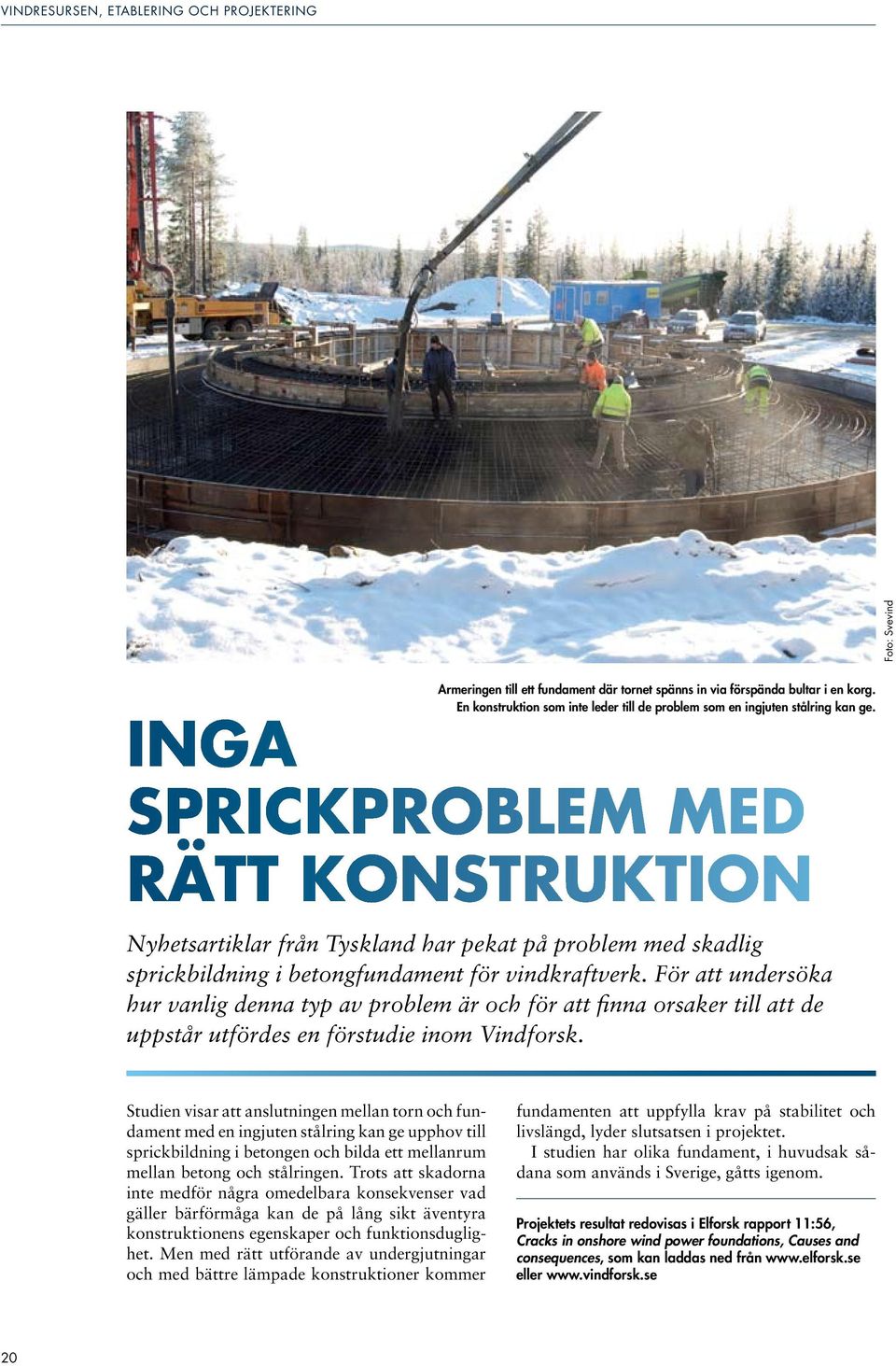 Inga sprickproblem med rätt konstruktion Nyhetsartiklar från Tyskland har pekat på problem med skadlig sprickbildning i betongfundament för vindkraftverk.