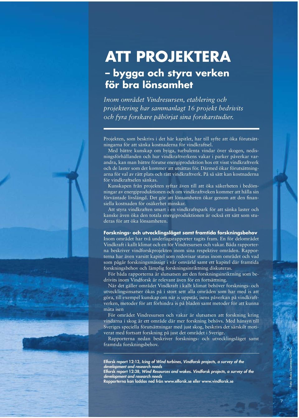 Med bättre kunskap om byiga, turbulenta vindar över skogen, nedisningsförhållanden och hur vindkraftverkens vakar i parker påverkar varandra, kan man bättre förutse energiproduktion hos ett visst