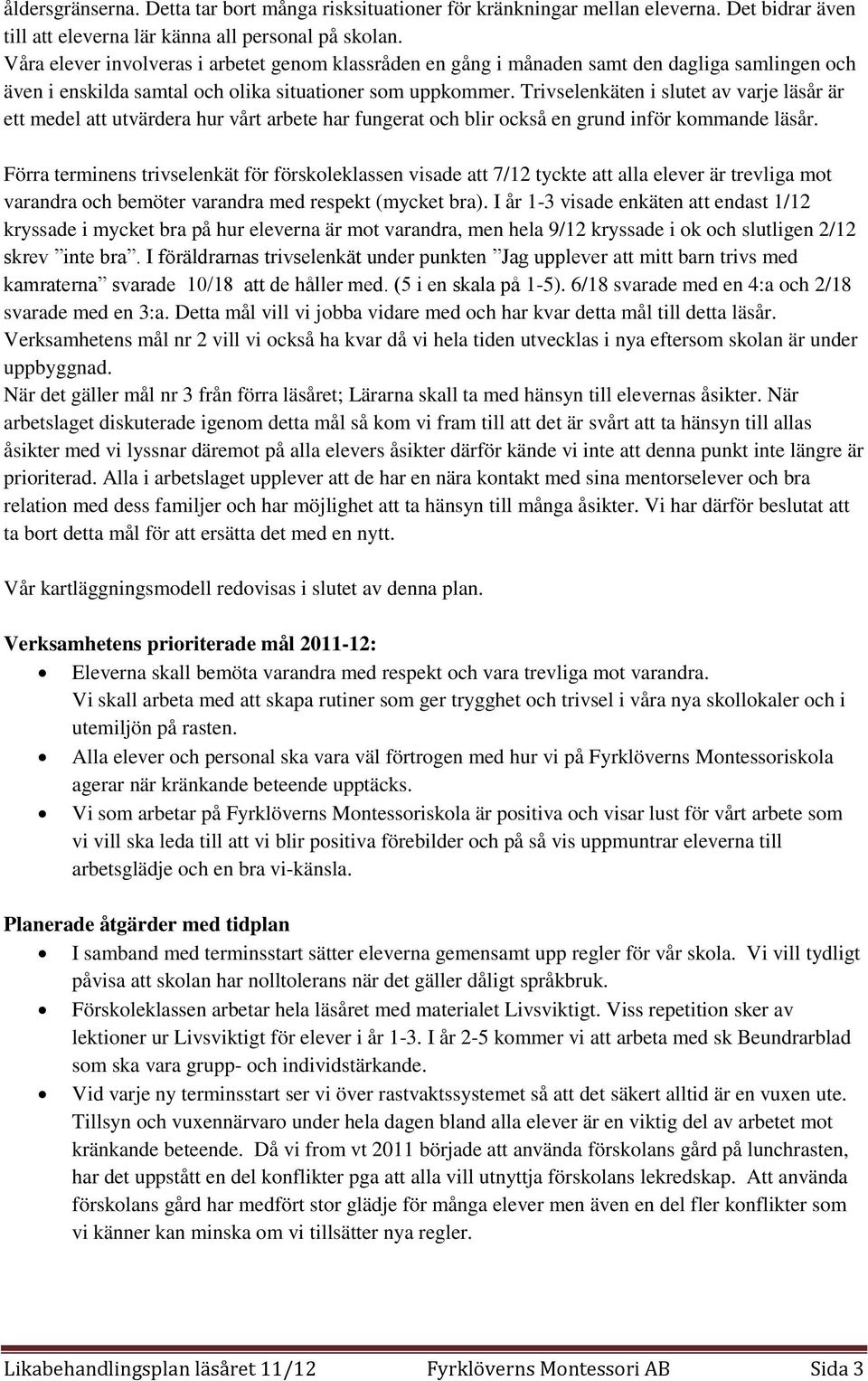 Trivselenkäten i slutet av varje läsår är ett medel att utvärdera hur vårt arbete har fungerat och blir också en grund inför kommande läsår.