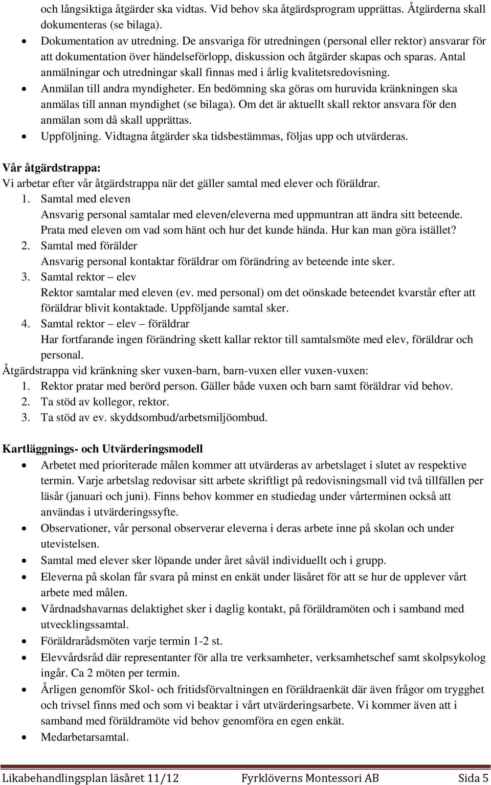 Antal anmälningar och utredningar skall finnas med i årlig kvalitetsredovisning. Anmälan till andra myndigheter.