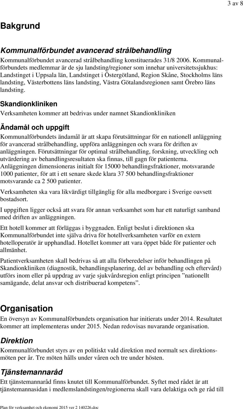 Västerbottens läns landsting, Västra Götalandsregionen samt Örebro läns landsting.