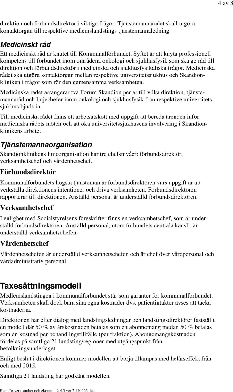 Syftet är att knyta professionell kompetens till förbundet inom områdena onkologi och sjukhusfysik som ska ge råd till direktion och förbundsdirektör i medicinska och sjukhusfysikaliska frågor.