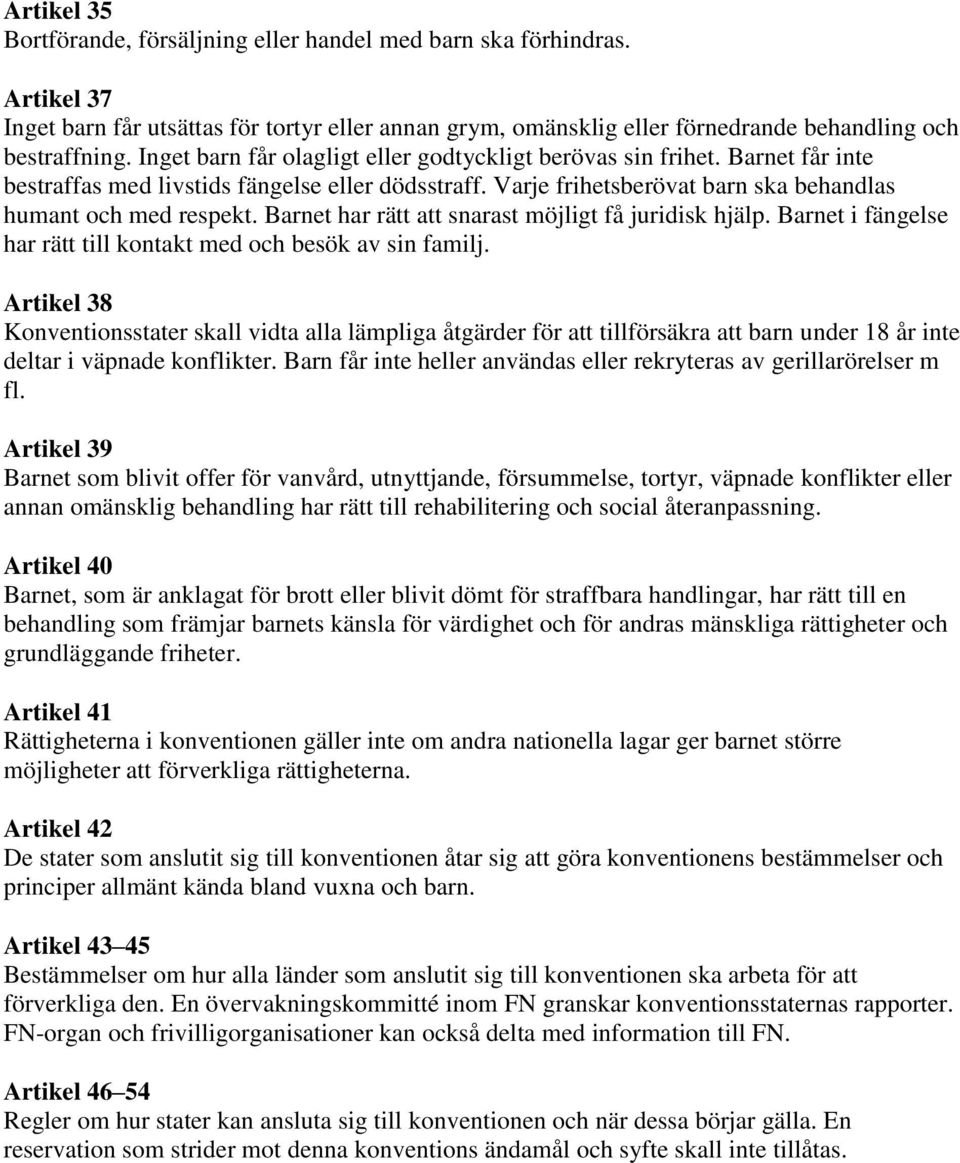 Barnet har rätt att snarast möjligt få juridisk hjälp. Barnet i fängelse har rätt till kontakt med och besök av sin familj.