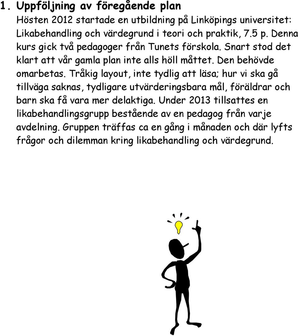 Tråkig layout, inte tydlig att läsa; hur vi ska gå tillväga saknas, tydligare utvärderingsbara mål, föräldrar och barn ska få vara mer delaktiga.