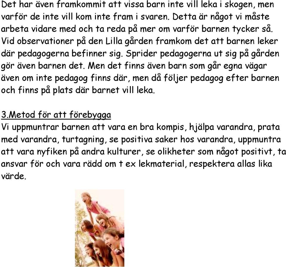 Men det finns även barn som går egna vägar även om inte pedagog finns där, men då följer pedagog efter barnen och finns på plats där barnet vill leka. 3.