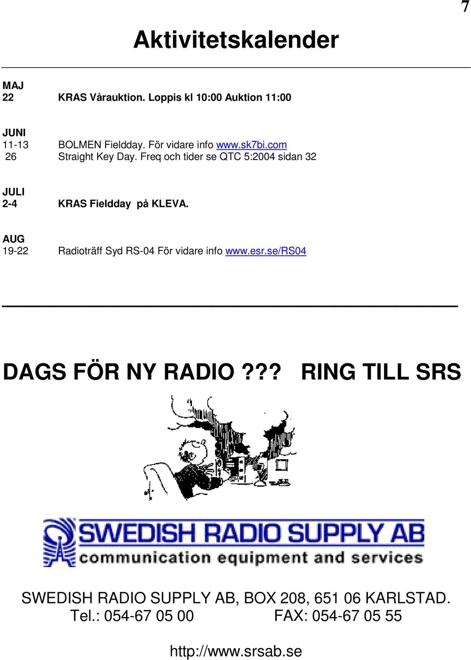 Freq och tider se QTC 5:2004 sidan 32 JULI 2-4 KRAS Fieldday på KLEVA.