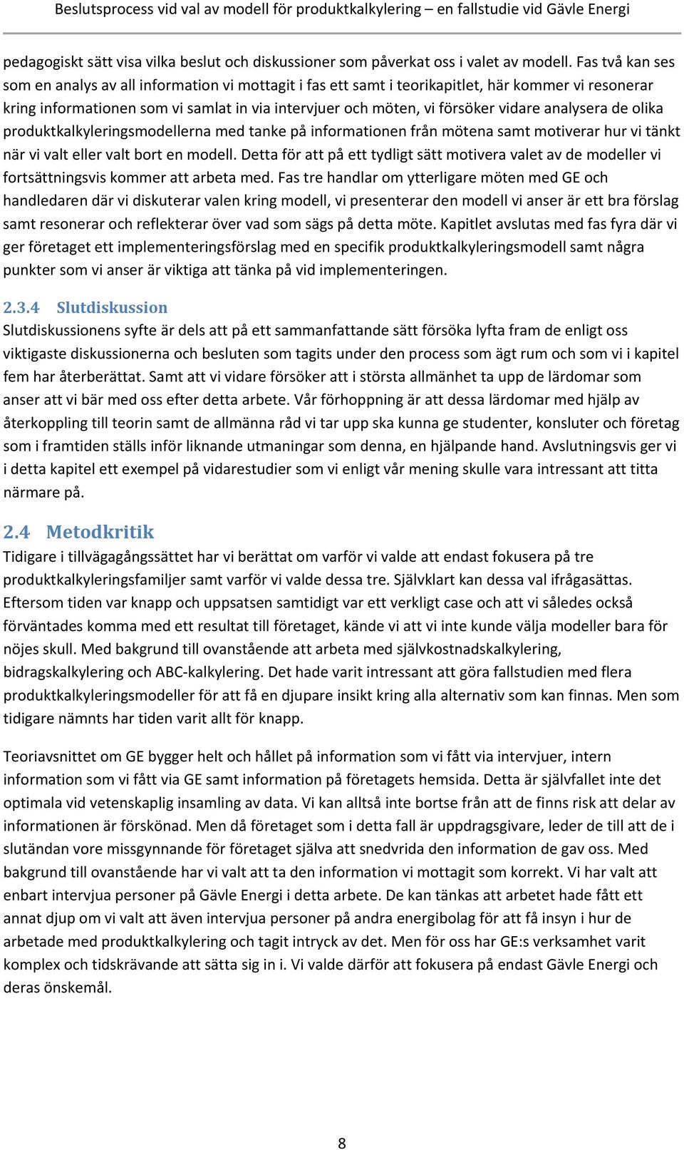 analysera de olika produktkalkyleringsmodellerna med tanke på informationen från mötena samt motiverar hur vi tänkt när vi valt eller valt bort en modell.