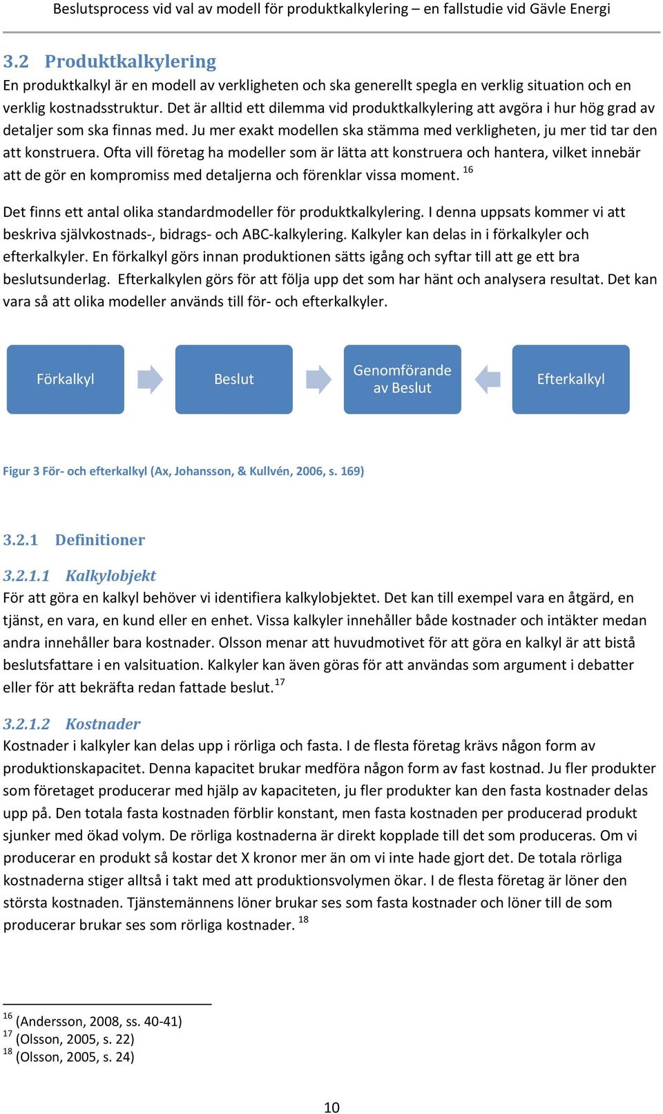 Ofta vill företag ha modeller som är lätta att konstruera och hantera, vilket innebär att de gör en kompromiss med detaljerna och förenklar vissa moment.