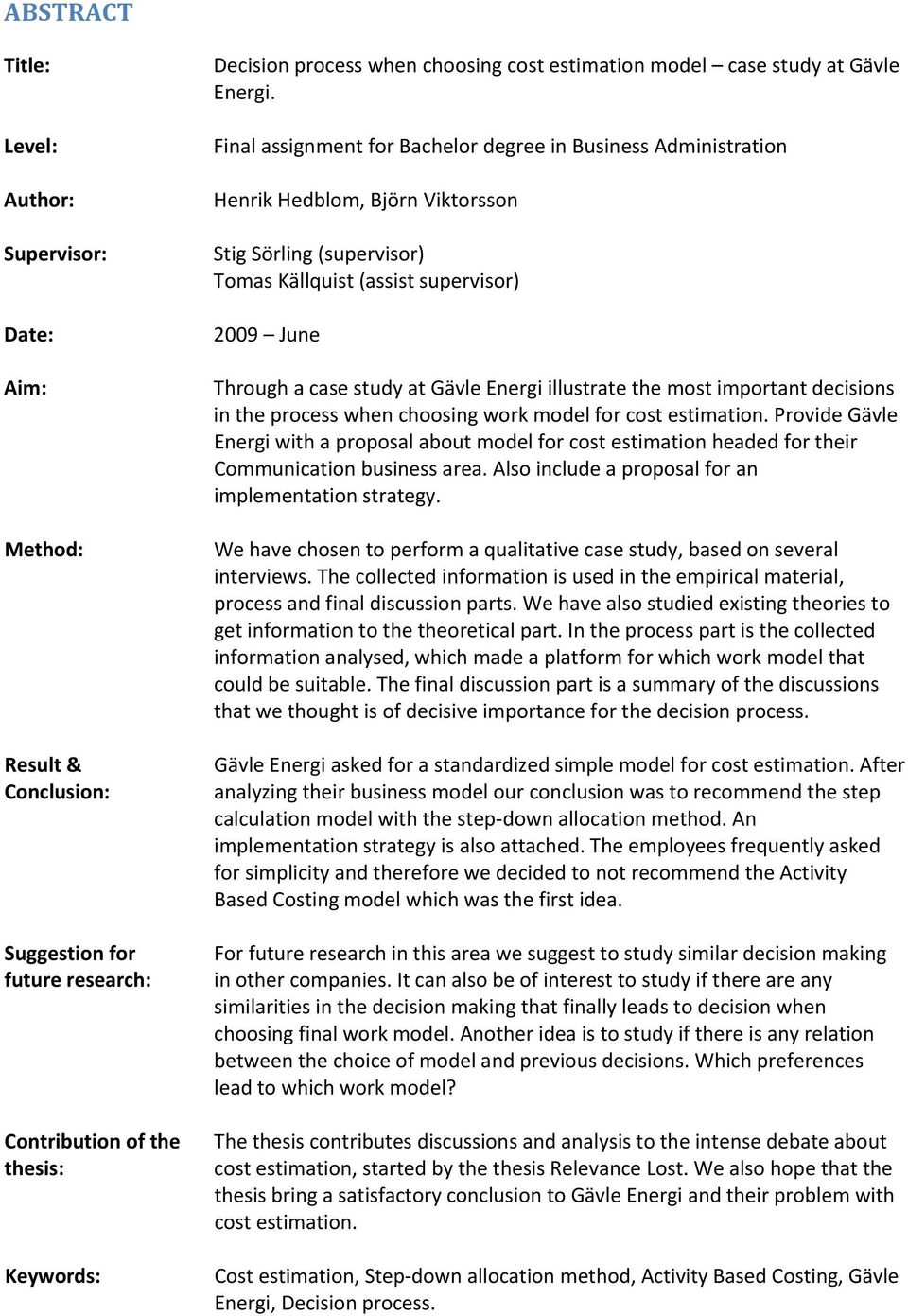 Final assignment for Bachelor degree in Business Administration Henrik Hedblom, Björn Viktorsson Stig Sörling (supervisor) Tomas Källquist (assist supervisor) 2009 June Through a case study at Gävle