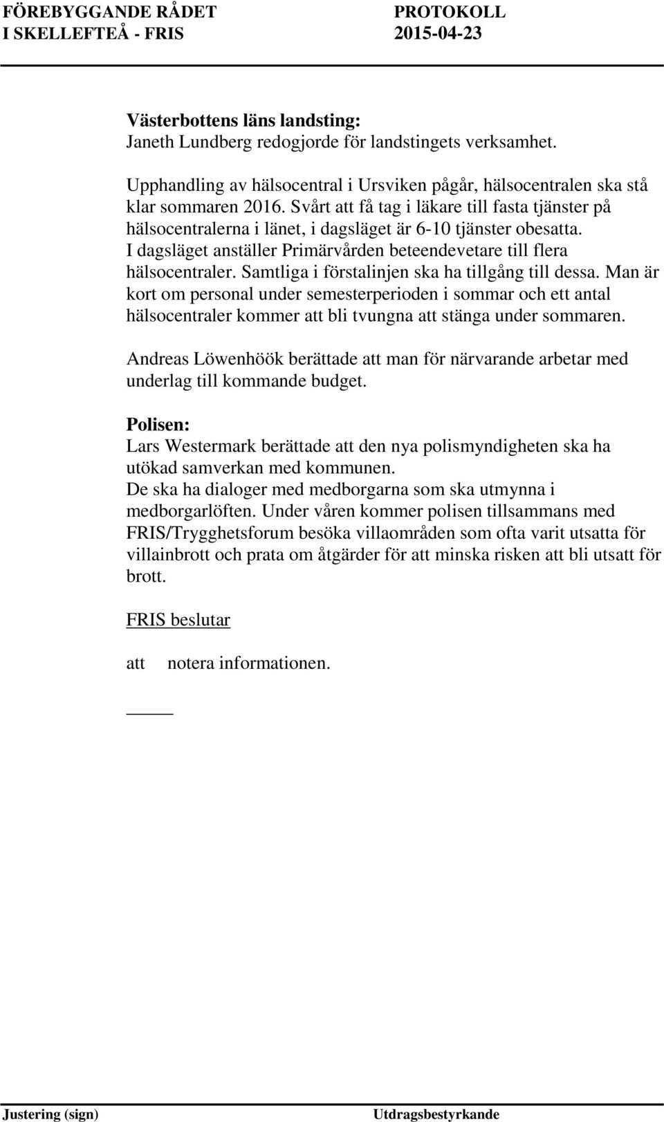 Samtliga i förstalinjen ska ha tillgång till dessa. Man är kort om personal under semesterperioden i sommar och ett antal hälsocentraler kommer bli tvungna stänga under sommaren.