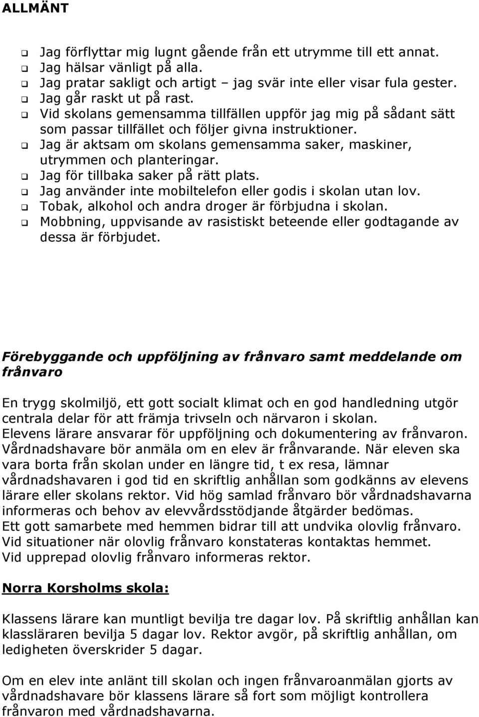 Jag för tillbaka saker på rätt plats. Jag använder inte mobiltelefon eller godis i skolan utan lov. Tobak, alkohol och andra droger är förbjudna i skolan.