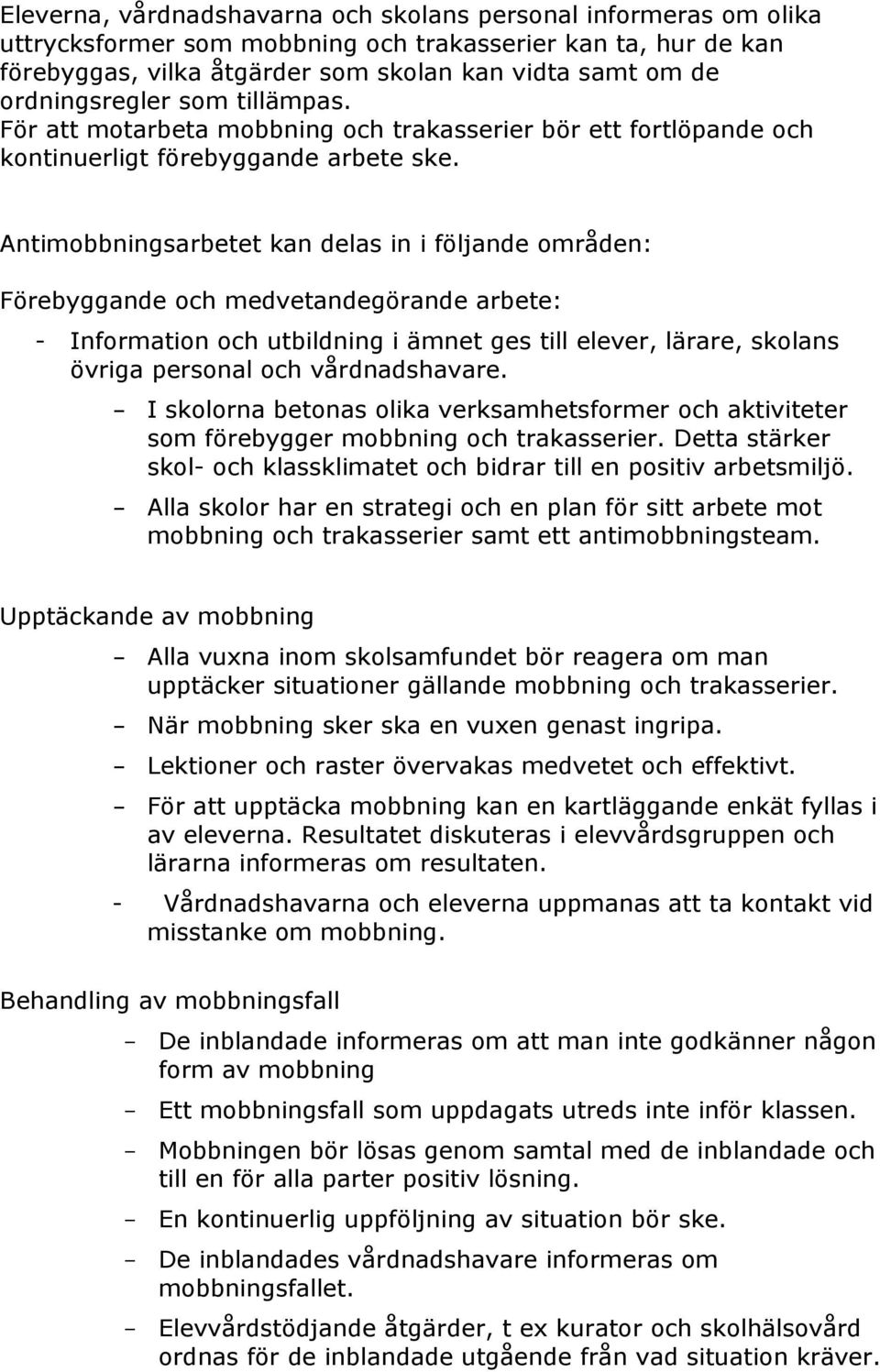 Antimobbningsarbetet kan delas in i följande områden: Förebyggande och medvetandegörande arbete: - Information och utbildning i ämnet ges till elever, lärare, skolans övriga personal och