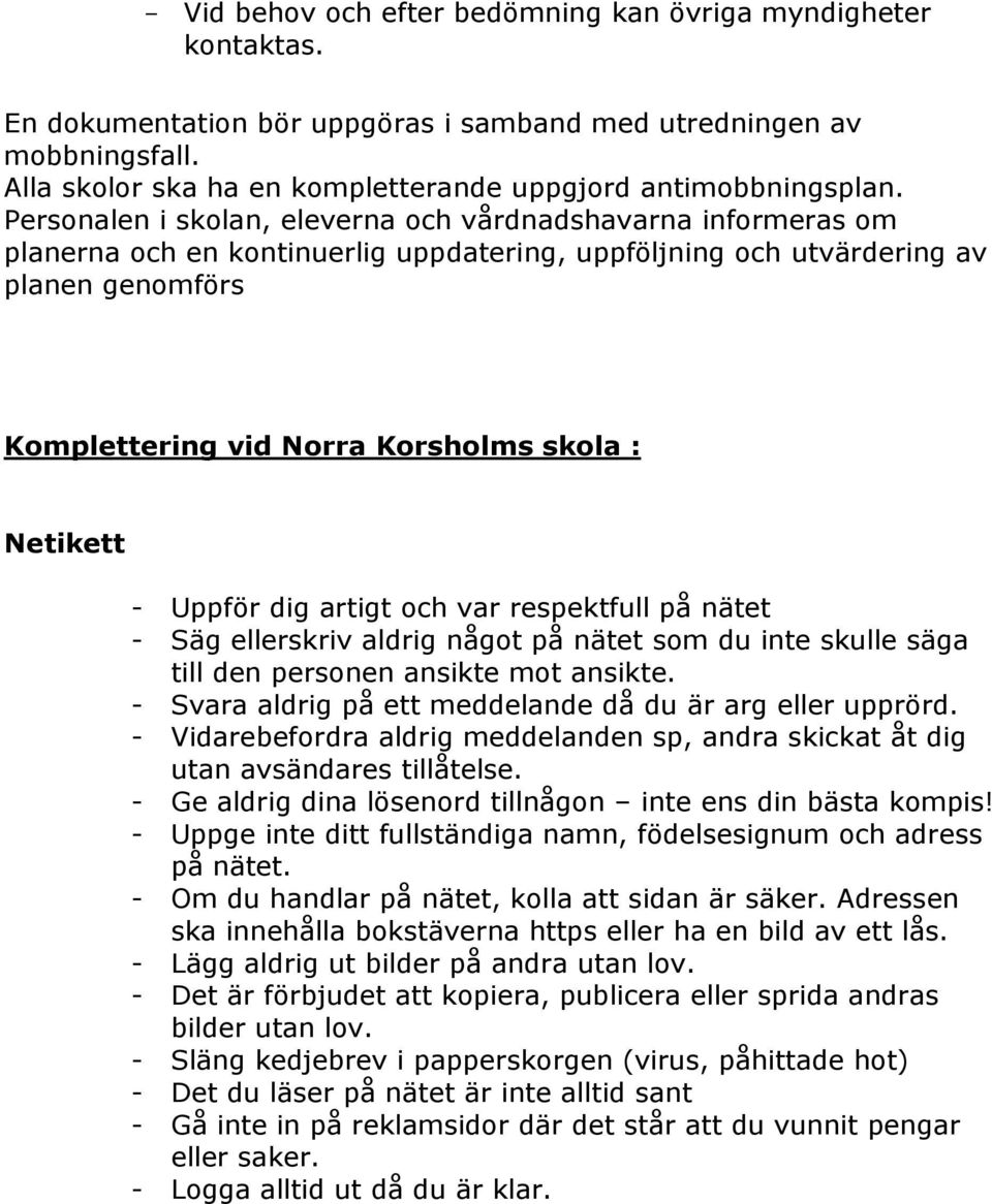 Personalen i skolan, eleverna och vårdnadshavarna informeras om planerna och en kontinuerlig uppdatering, uppföljning och utvärdering av planen genomförs Komplettering vid Norra Korsholms skola :