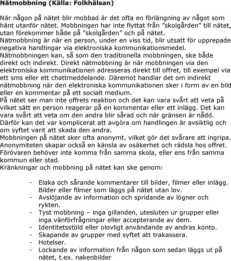 Nätmobbning är när en person, under en viss tid, blir utsatt för upprepade negativa handlingar via elektroniska kommunikationsmedel.