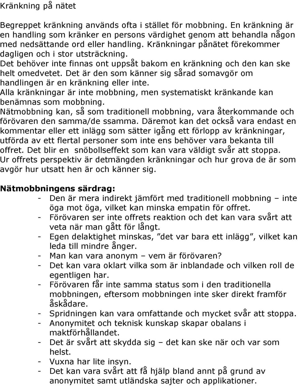 Det är den som känner sig sårad somavgör om handlingen är en kränkning eller inte. Alla kränkningar är inte mobbning, men systematiskt kränkande kan benämnas som mobbning.