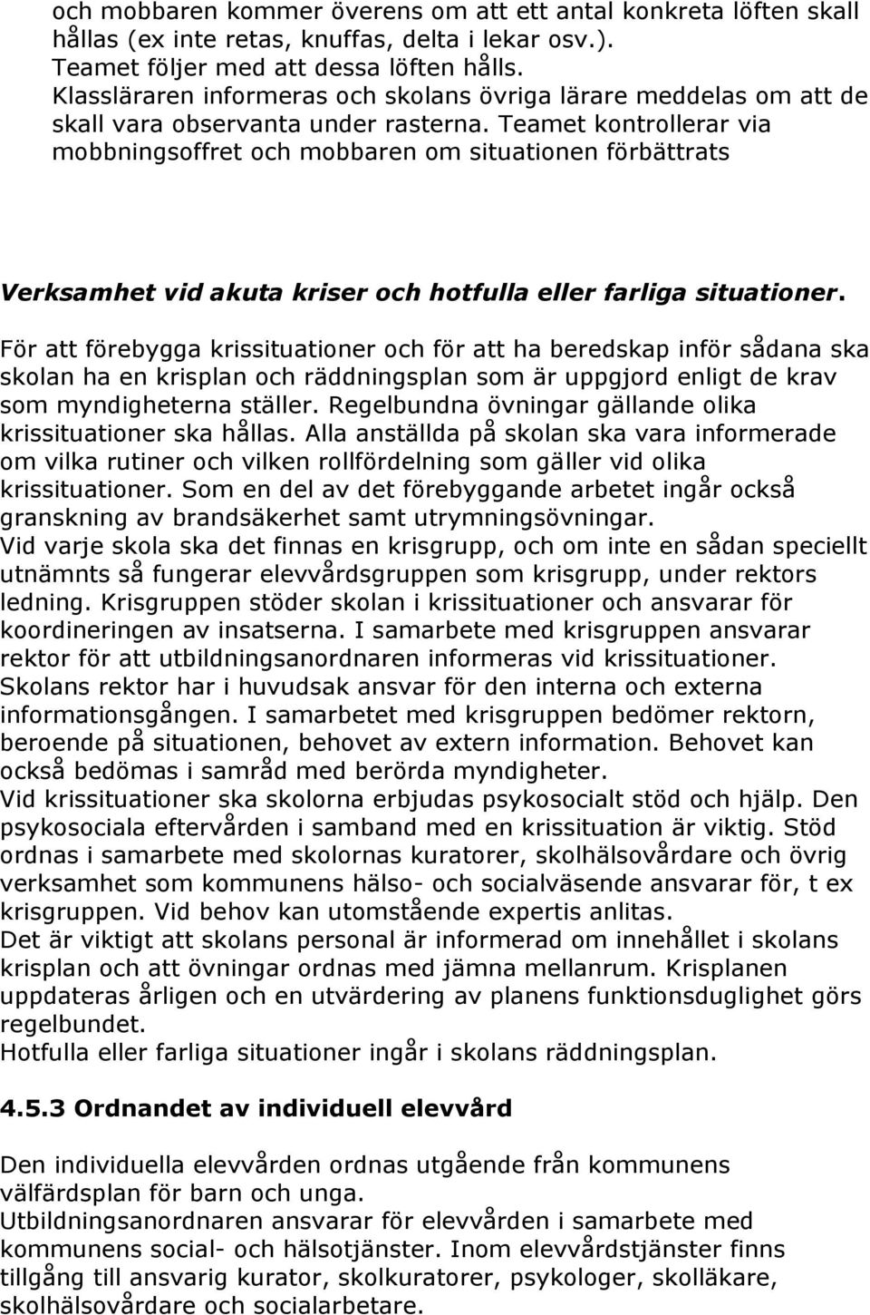 Teamet kontrollerar via mobbningsoffret och mobbaren om situationen förbättrats Verksamhet vid akuta kriser och hotfulla eller farliga situationer.