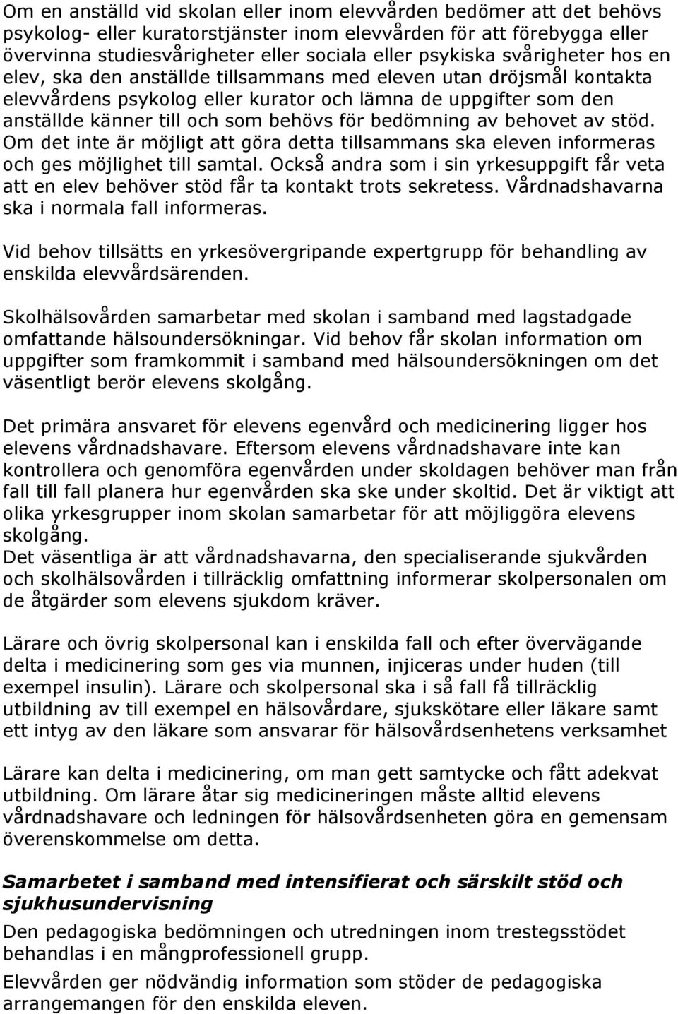 behövs för bedömning av behovet av stöd. Om det inte är möjligt att göra detta tillsammans ska eleven informeras och ges möjlighet till samtal.