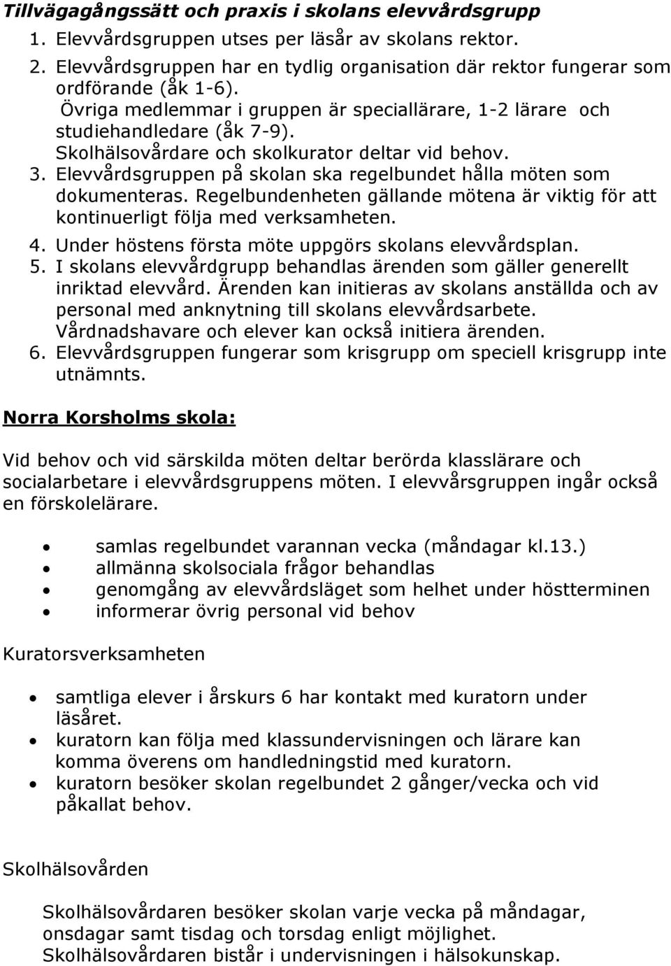 Elevvårdsgruppen på skolan ska regelbundet hålla möten som dokumenteras. Regelbundenheten gällande mötena är viktig för att kontinuerligt följa med verksamheten. 4.