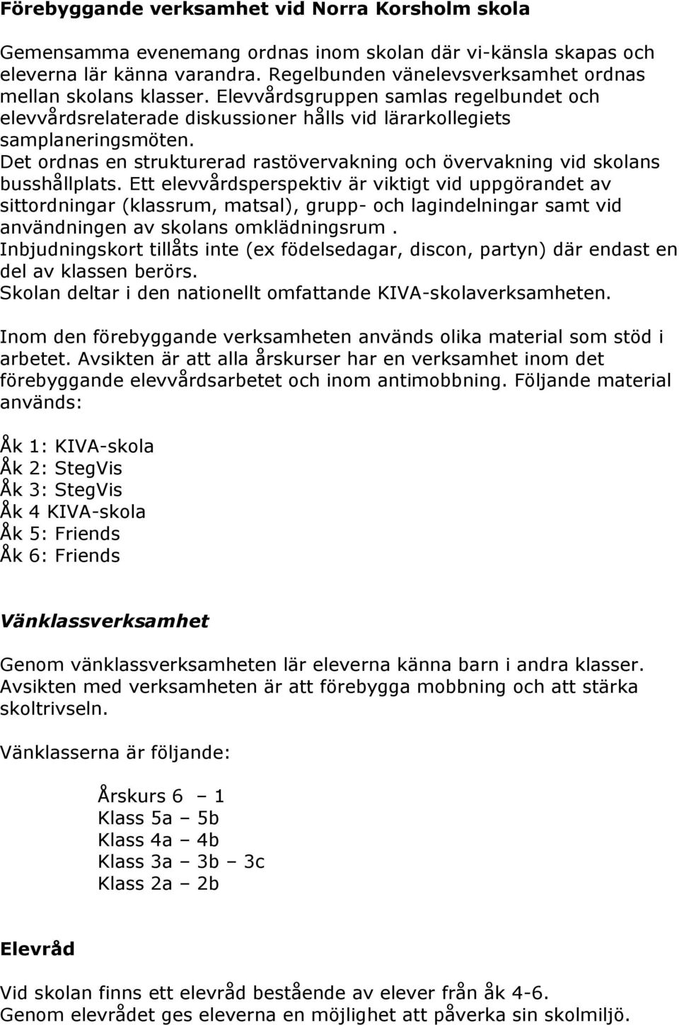 Det ordnas en strukturerad rastövervakning och övervakning vid skolans busshållplats.