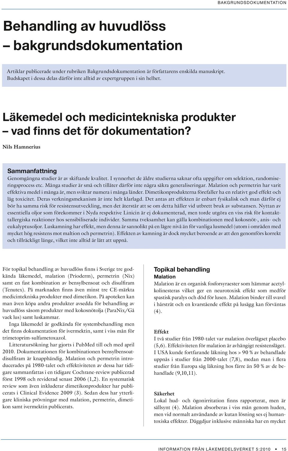 Nils Hamnerius Sammanfattning Genomgångna studier är av skiftande kvalitet. I synnerhet de äldre studierna saknar ofta uppgifter om selektion, randomiseringsprocess etc.