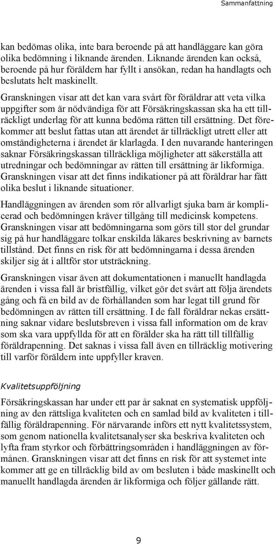 Granskningen visar att det kan vara svårt för föräldrar att veta vilka uppgifter som är nödvändiga för att Försäkringskassan ska ha ett tillräckligt underlag för att kunna bedöma rätten till