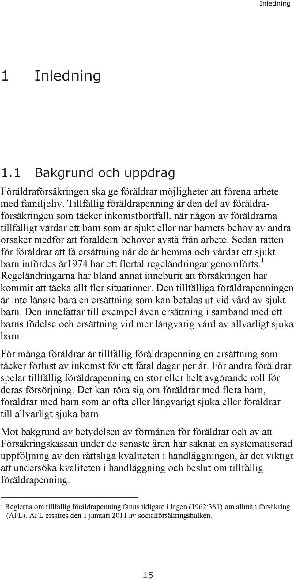 medför att föräldern behöver avstå från arbete. Sedan rätten för föräldrar att få ersättning när de är hemma och vårdar ett sjukt barn infördes år1974 har ett flertal regeländringar genomförts.