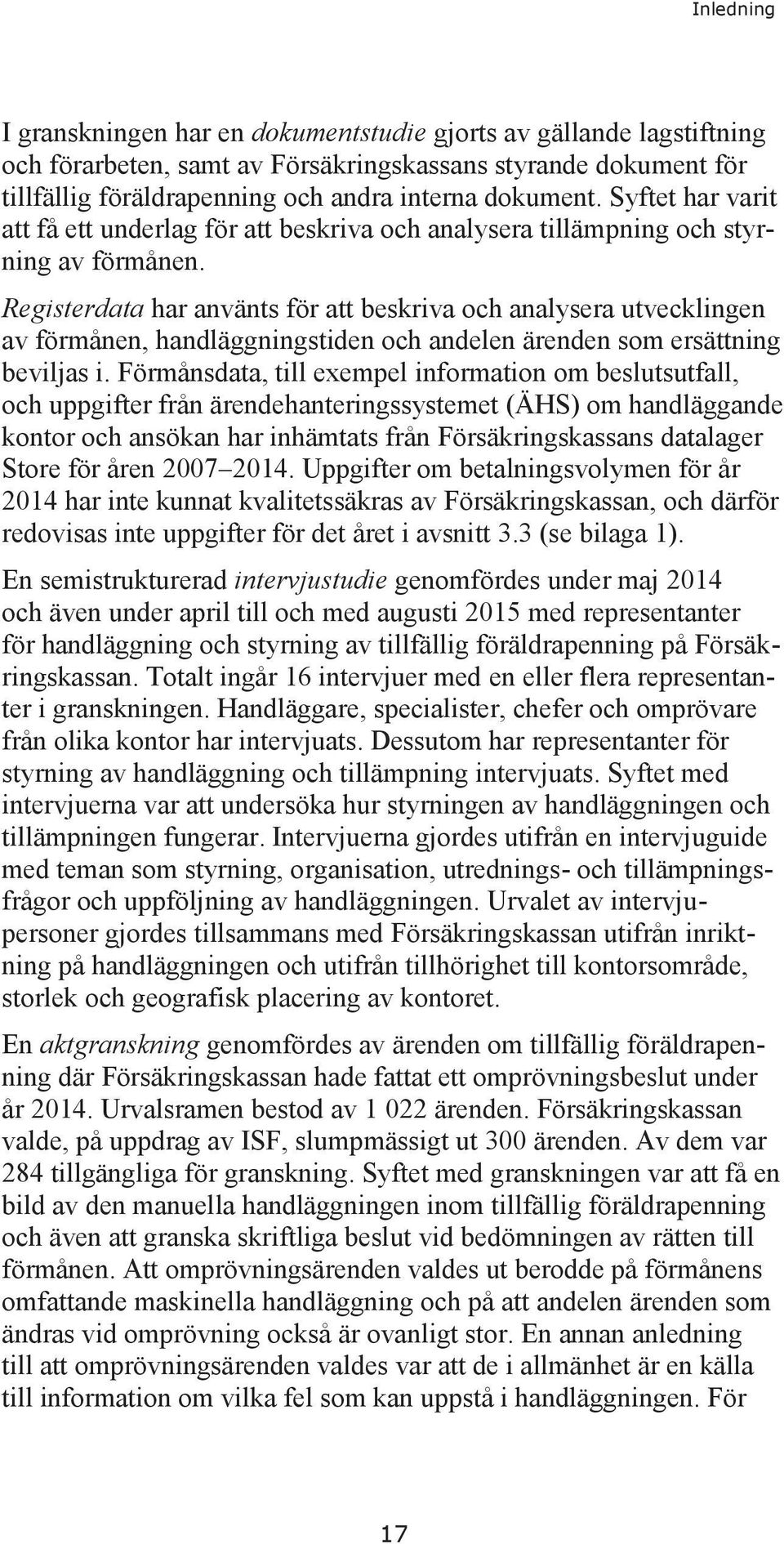 Registerdata har använts för att beskriva och analysera utvecklingen av förmånen, handläggningstiden och andelen ärenden som ersättning beviljas i.