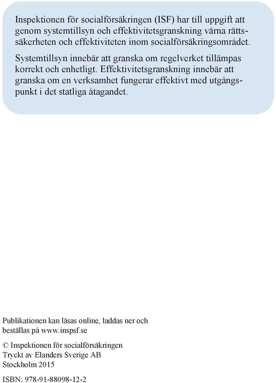 Effektivitetsgranskning innebär att granska om en verksamhet fungerar effektivt med utgångspunkt i det statliga åtagandet.