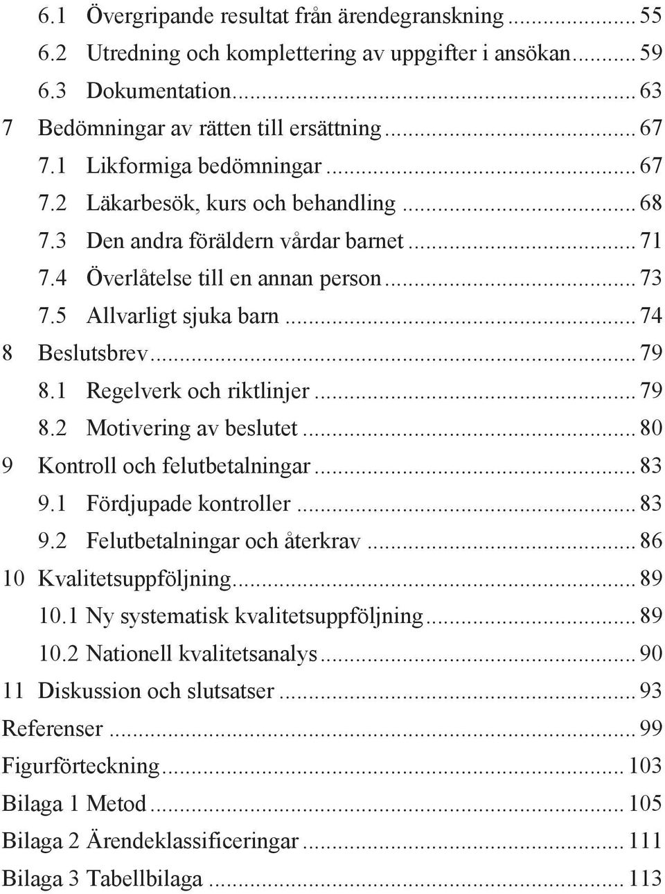 .. 74 8 Beslutsbrev... 79 8.1 Regelverk och riktlinjer... 79 8.2 Motivering av beslutet... 80 9 Kontroll och felutbetalningar... 83 9.1 Fördjupade kontroller... 83 9.2 Felutbetalningar och återkrav.