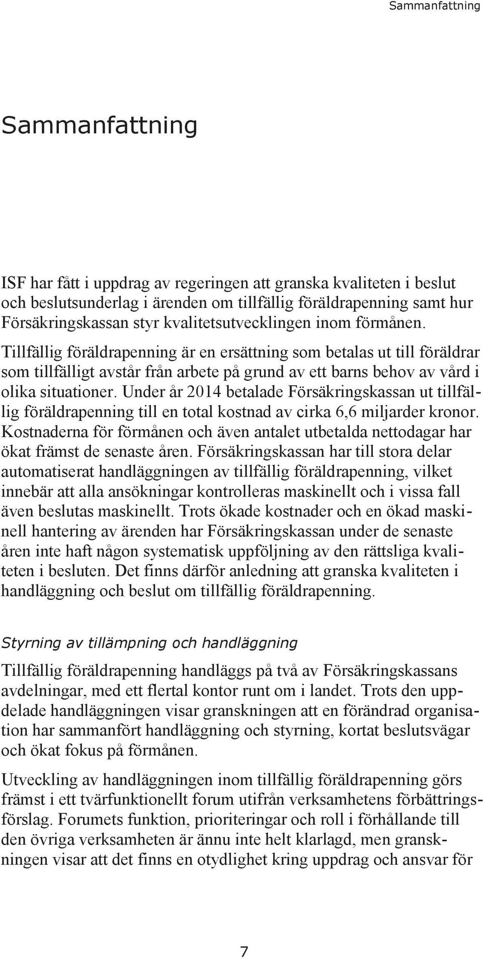 Tillfällig föräldrapenning är en ersättning som betalas ut till föräldrar som tillfälligt avstår från arbete på grund av ett barns behov av vård i olika situationer.