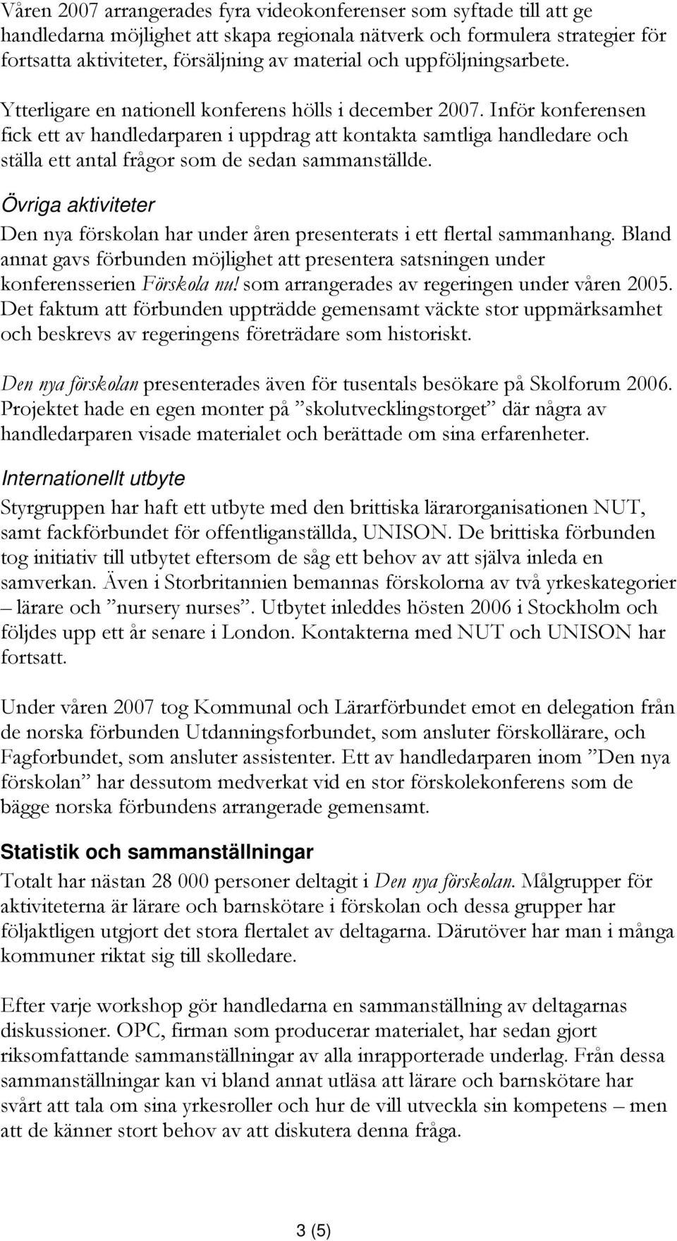 Inför konferensen fick ett av handledarparen i uppdrag att kontakta samtliga handledare och ställa ett antal frågor som de sedan sammanställde.