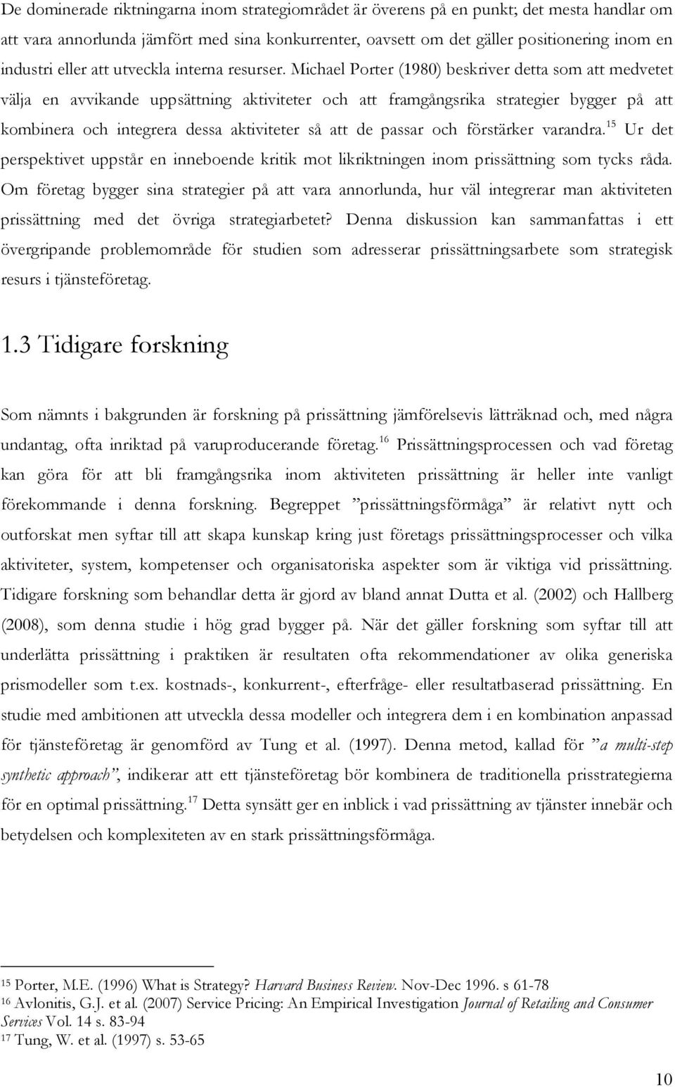 Michael Porter (1980) beskriver detta som att medvetet välja en avvikande uppsättning aktiviteter och att framgångsrika strategier bygger på att kombinera och integrera dessa aktiviteter så att de